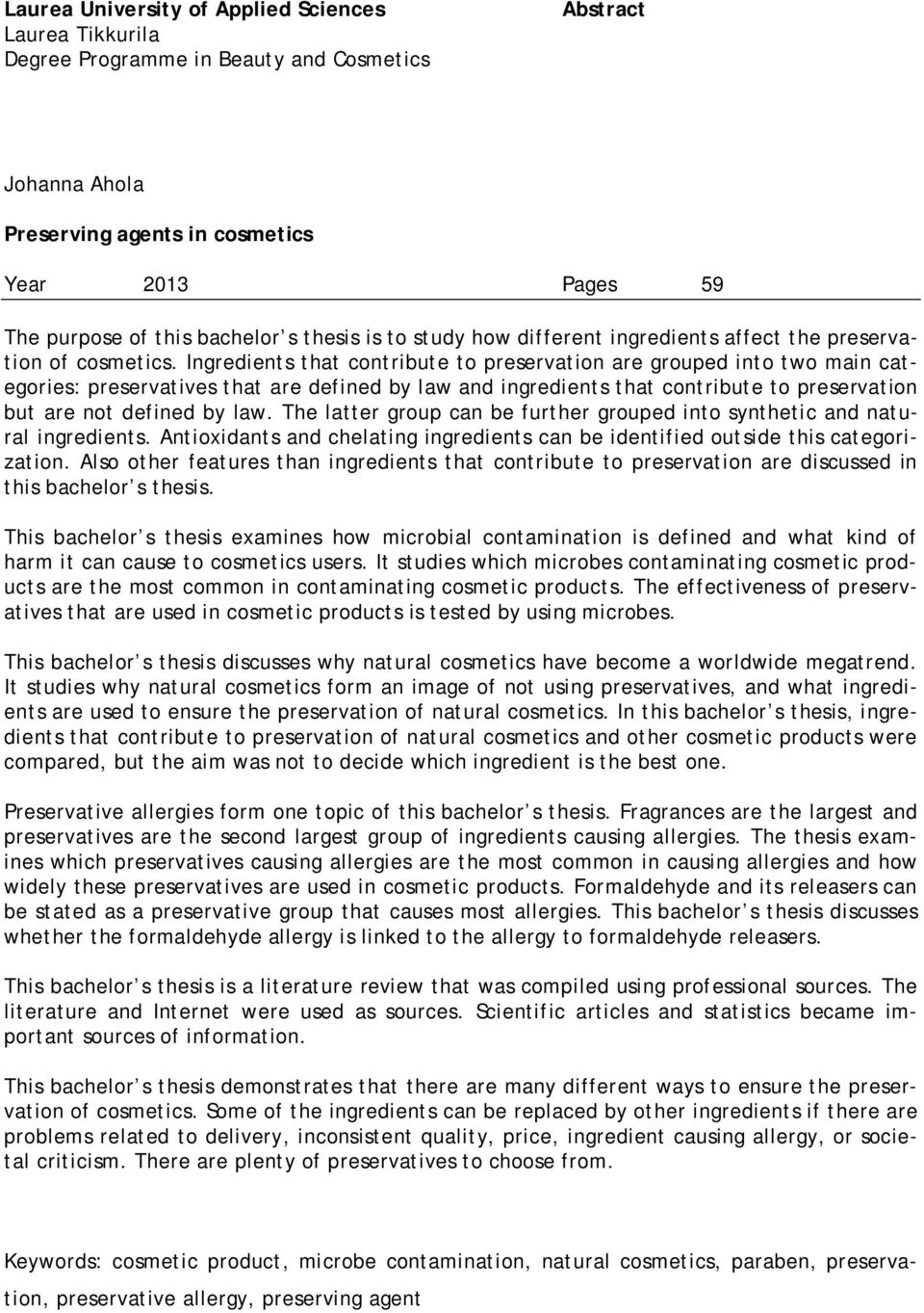 Ingredients that contribute to preservation are grouped into two main categories: preservatives that are defined by law and ingredients that contribute to preservation but are not defined by law.