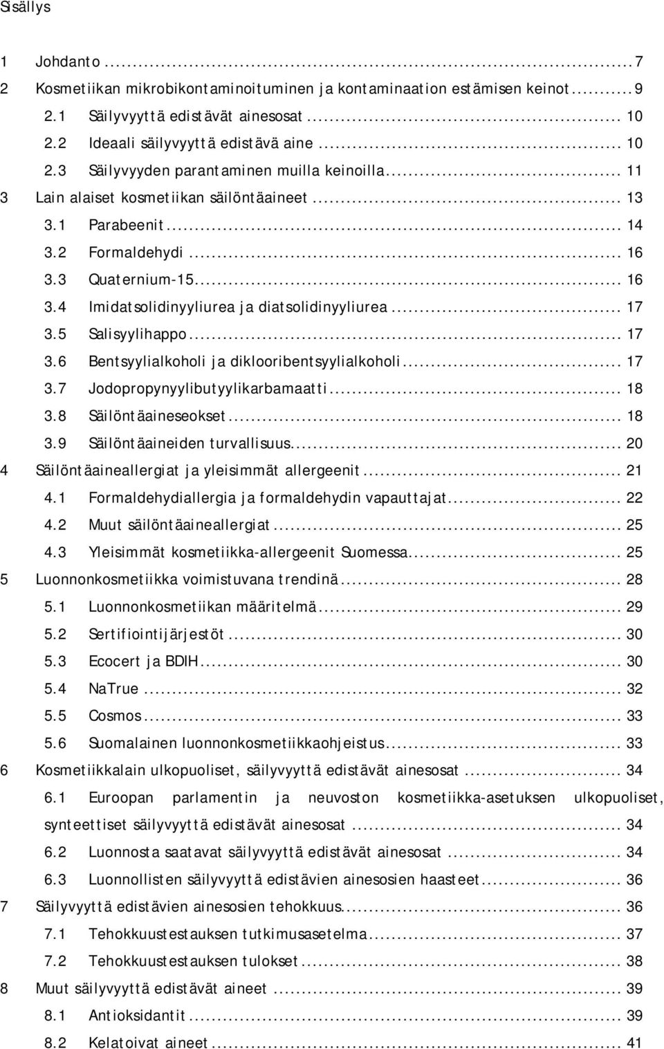 .. 17 3.6 Bentsyylialkoholi ja diklooribentsyylialkoholi... 17 3.7 Jodopropynyylibutyylikarbamaatti... 18 3.8 Säilöntäaineseokset... 18 3.9 Säilöntäaineiden turvallisuus.