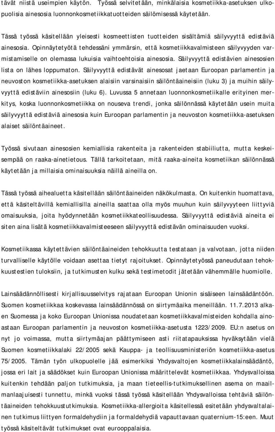 Opinnäytetyötä tehdessäni ymmärsin, että kosmetiikkavalmisteen säilyvyyden varmistamiselle on olemassa lukuisia vaihtoehtoisia ainesosia. Säilyvyyttä edistävien ainesosien lista on lähes loppumaton.