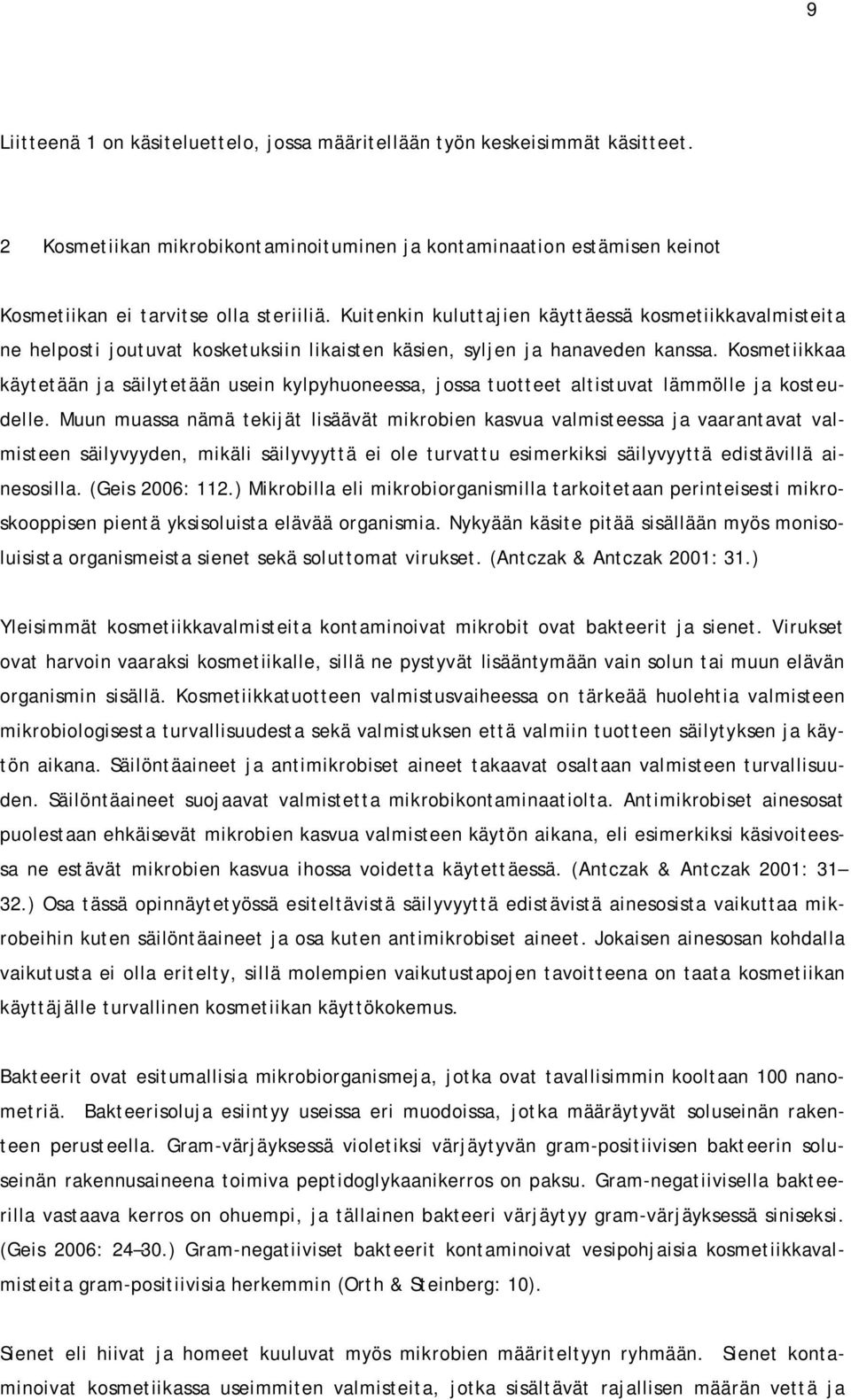 Kosmetiikkaa käytetään ja säilytetään usein kylpyhuoneessa, jossa tuotteet altistuvat lämmölle ja kosteudelle.