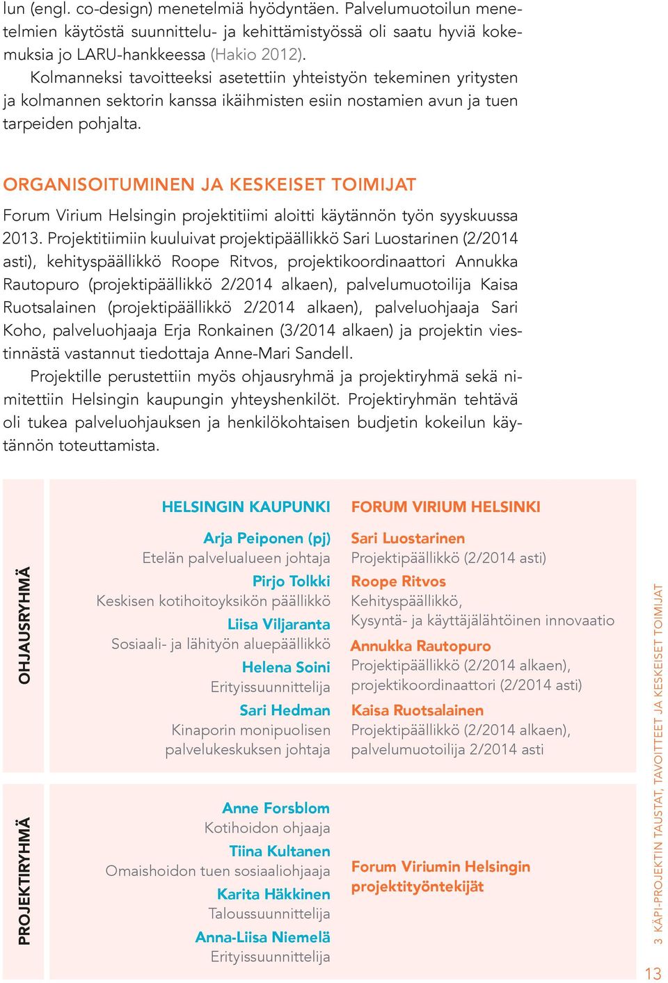 ORGANISOITUMINEN JA KESKEISET TOIMIJAT Forum Virium Helsingin projektitiimi aloitti käytännön työn syyskuussa 2013.