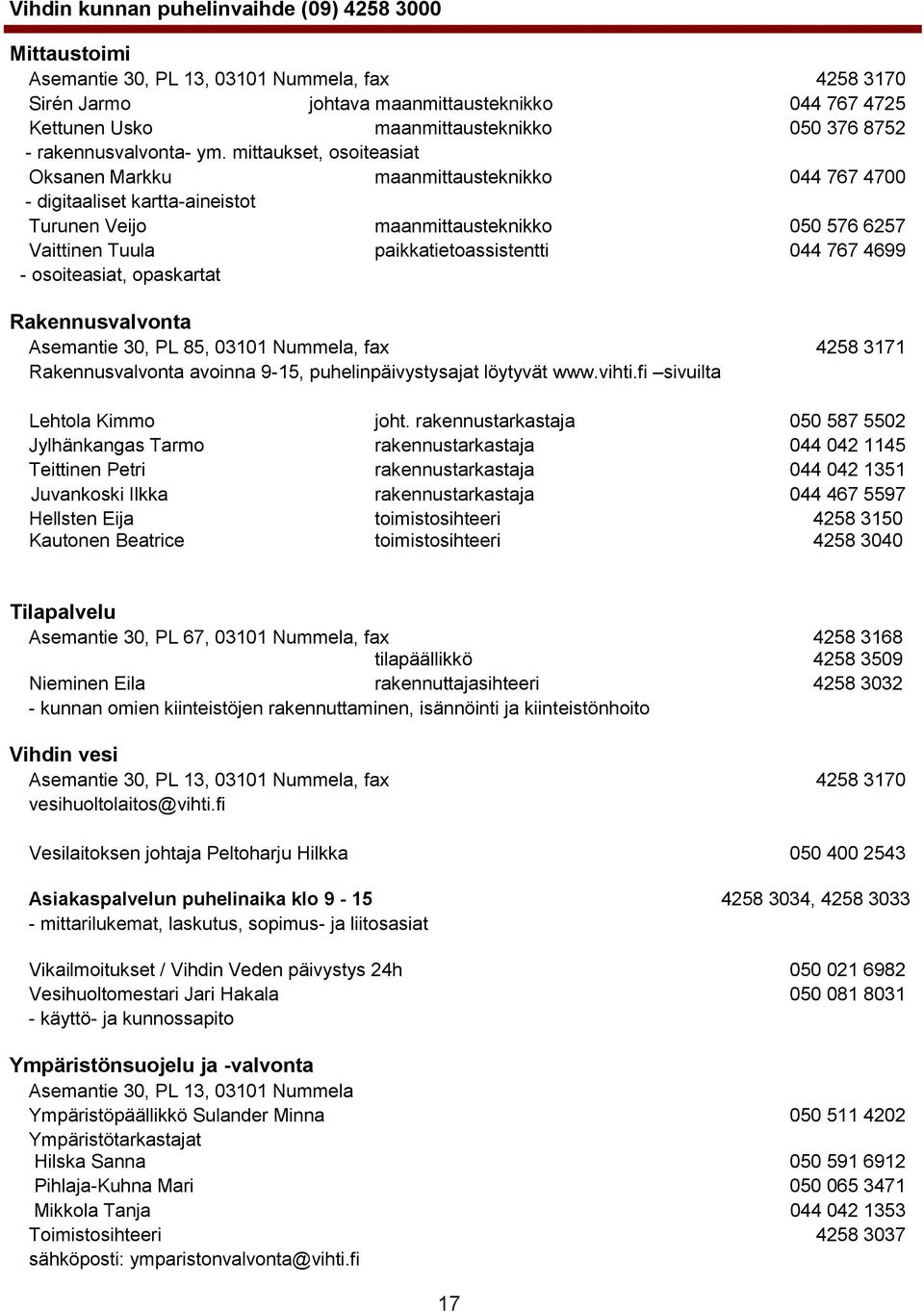 4699 - osoiteasiat, opaskartat Rakennusvalvonta Asemantie 30, PL 85, 03101 Nummela, fax 4258 3171 Rakennusvalvonta avoinna 9-15, puhelinpäivystysajat löytyvät www.vihti.fi sivuilta Lehtola Kimmo joht.