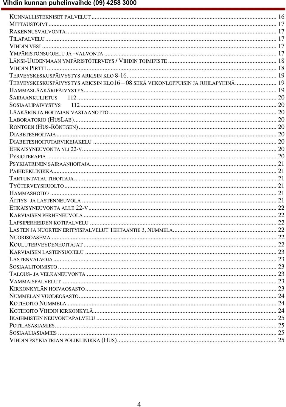 .. 19 SAIRAANKULJETUS 112... 20 SOSIAALIPÄIVYSTYS 112... 20 LÄÄKÄRIN JA HOITAJAN VASTAANOTTO... 20 LABORATORIO (HUSLAB)... 20 RÖNTGEN (HUS-RÖNTGEN)... 20 DIABETESHOITAJA.