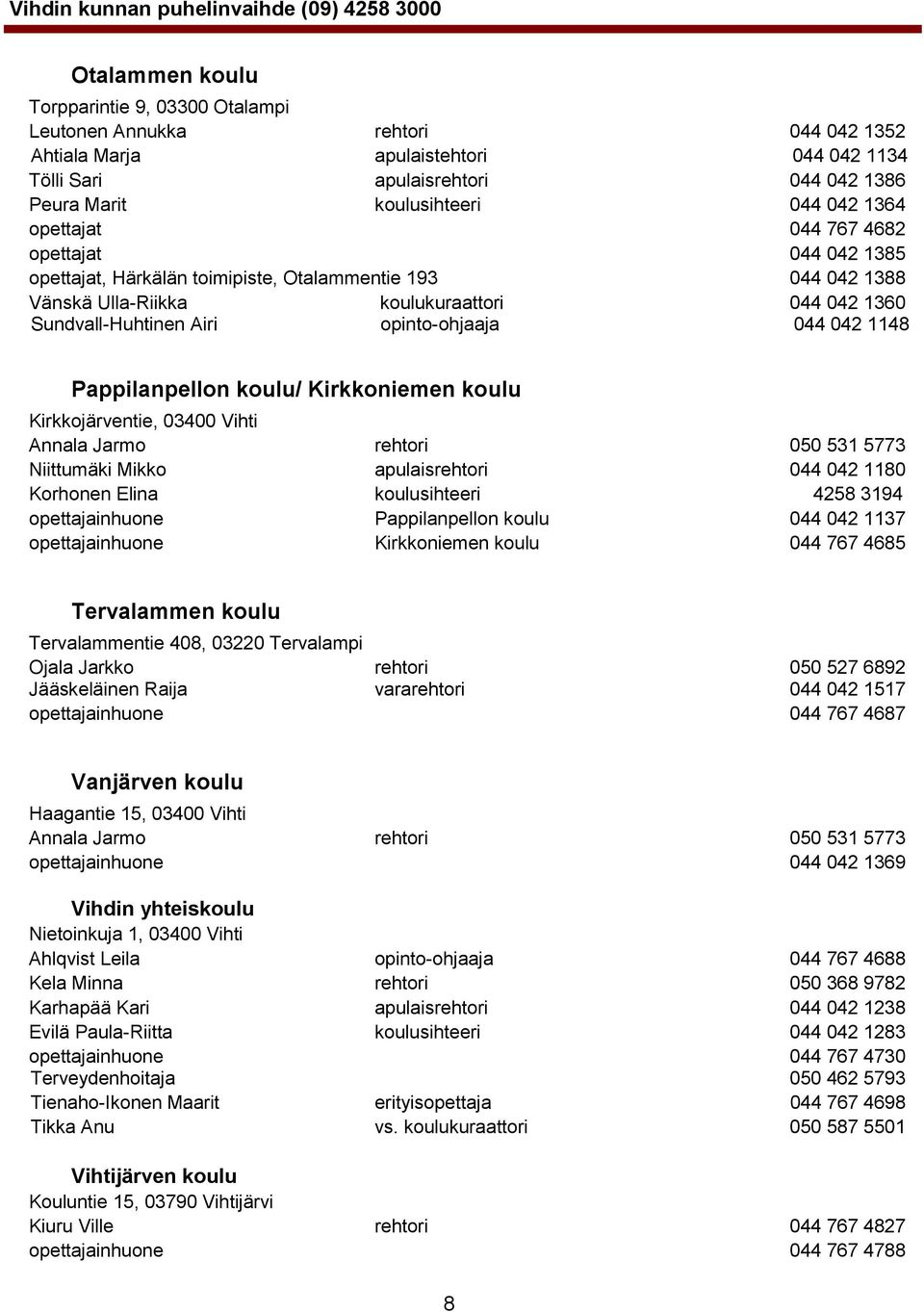 044 042 1148 Pappilanpellon koulu/ Kirkkoniemen koulu Kirkkojärventie, 03400 Vihti Annala Jarmo rehtori 050 531 5773 Niittumäki Mikko apulaisrehtori 044 042 1180 Korhonen Elina koulusihteeri 4258