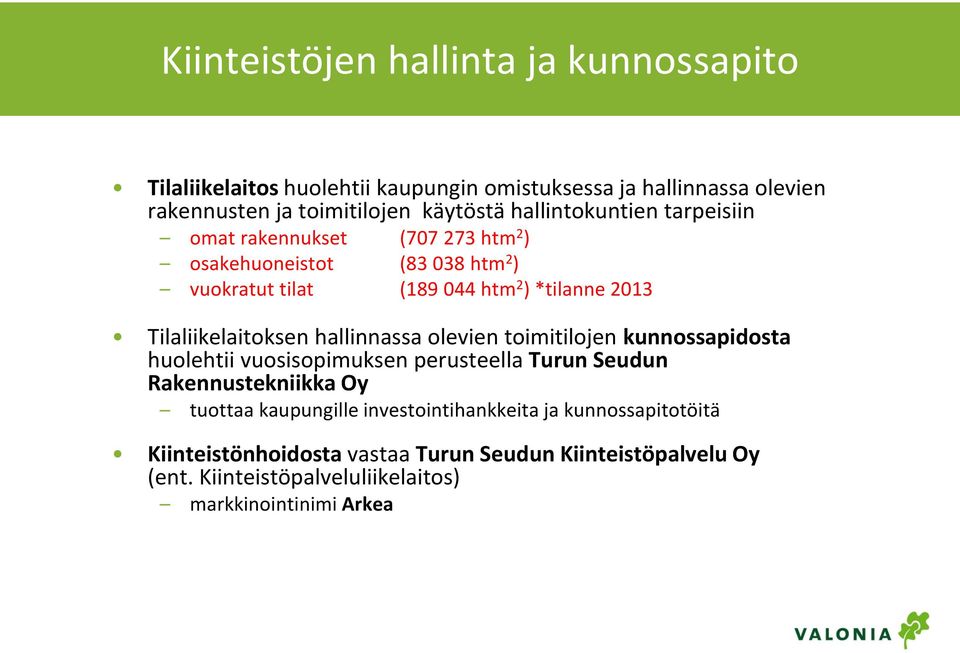 Tilaliikelaitoksen hallinnassa olevien toimitilojen kunnossapidosta huolehtii vuosisopimuksen perusteella Turun Seudun Rakennustekniikka Oy tuottaa