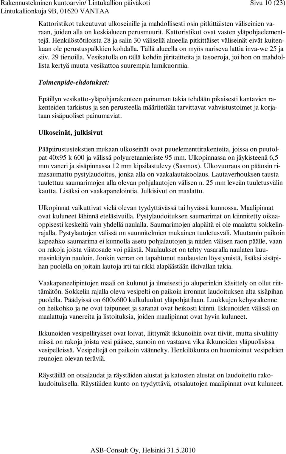 Tällä alueella on myös nariseva lattia inva-wc 25 ja siiv. 29 tienoilla. Vesikatolla on tällä kohdin jiiritaitteita ja tasoeroja, joi hon on mahdollista kertyä muuta vesikattoa suurempia lumikuormia.