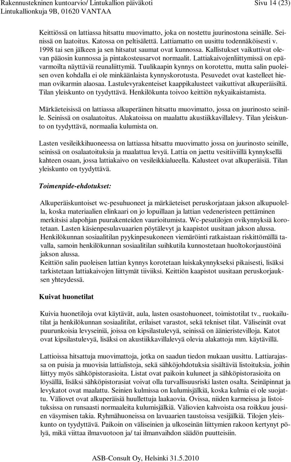 Lattiakaivojenliittymissä on epävarmoilta näyttäviä reunaliittymiä. Tuulikaapin kynnys on korotettu, mutta salin puoleisen oven kohdalla ei ole minkäänlaista kynnyskorotusta.