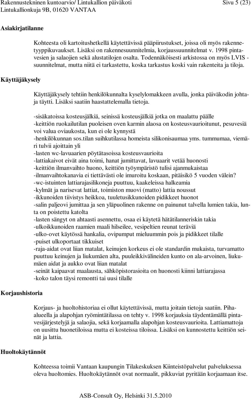 Todennäköisesti arkistossa on myös LVIS - suunnitelmat, mutta niitä ei tarkastettu, koska tarkastus koski vain rakenteita ja tiloja.