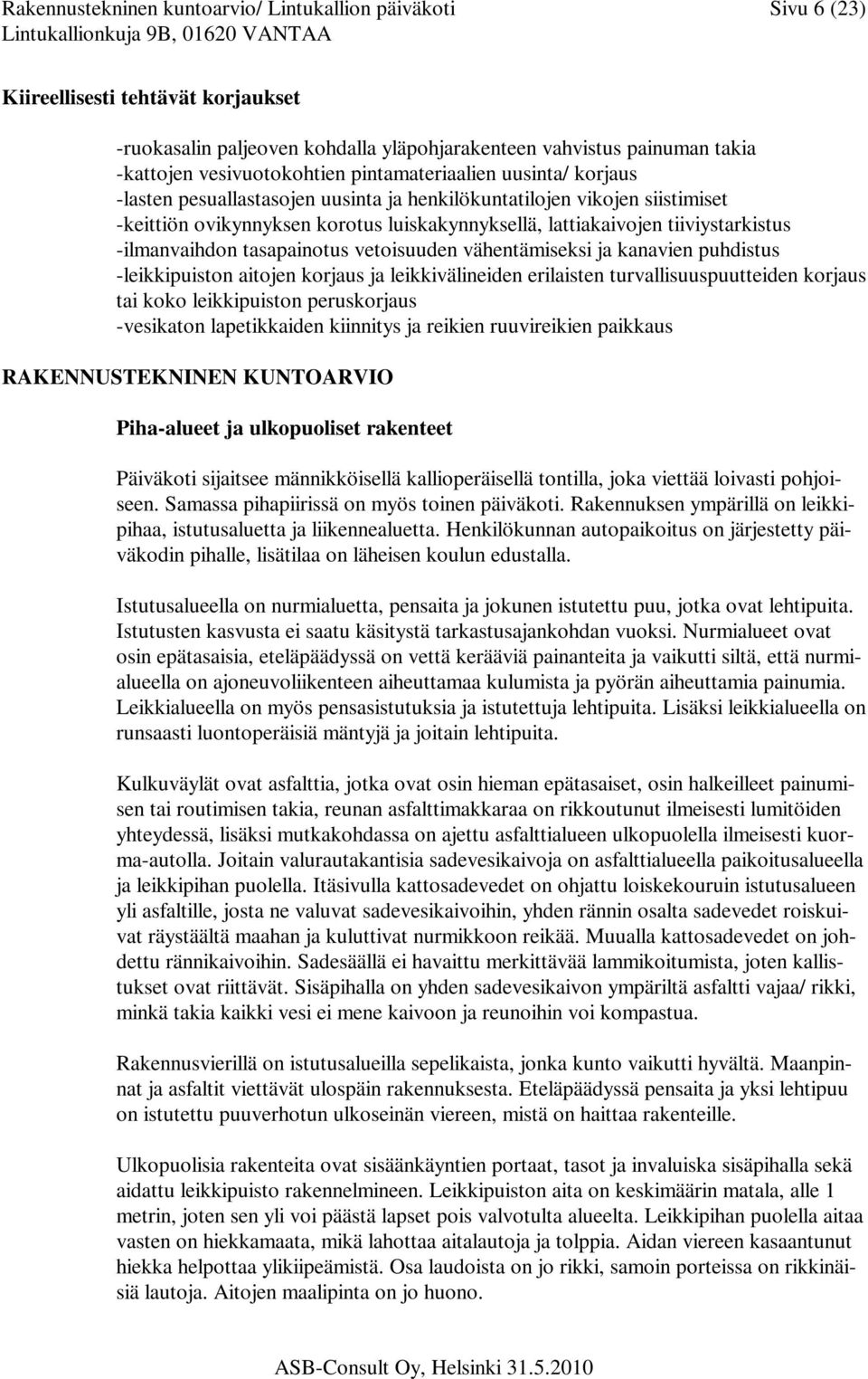 -ilmanvaihdon tasapainotus vetoisuuden vähentämiseksi ja kanavien puhdistus -leikkipuiston aitojen korjaus ja leikkivälineiden erilaisten turvallisuuspuutteiden korjaus tai koko leikkipuiston