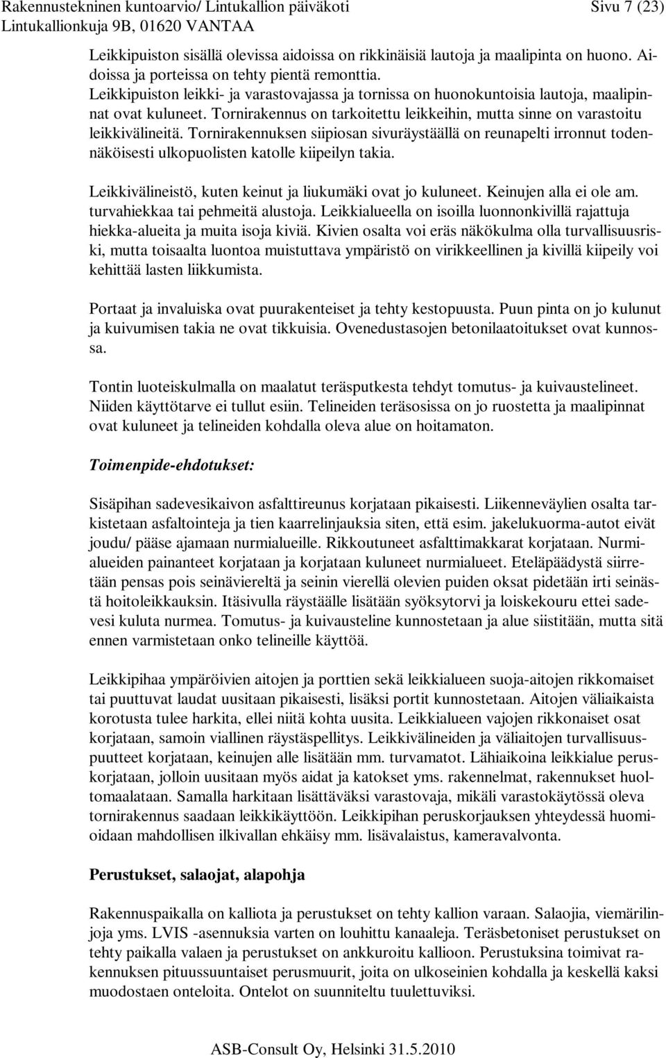 Tornirakennuksen siipiosan sivuräystäällä on reunapelti irronnut todennäköisesti ulkopuolisten katolle kiipeilyn takia. Leikkivälineistö, kuten keinut ja liukumäki ovat jo kuluneet.