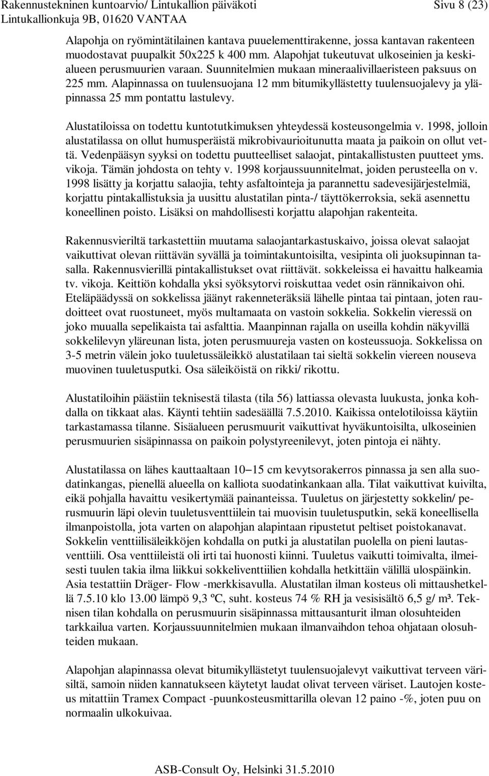 Alapinnassa on tuulensuojana 12 mm bitumikyllästetty tuulensuojalevy ja yläpinnassa 25 mm pontattu lastulevy. Alustatiloissa on todettu kuntotutkimuksen yhteydessä kosteusongelmia v.