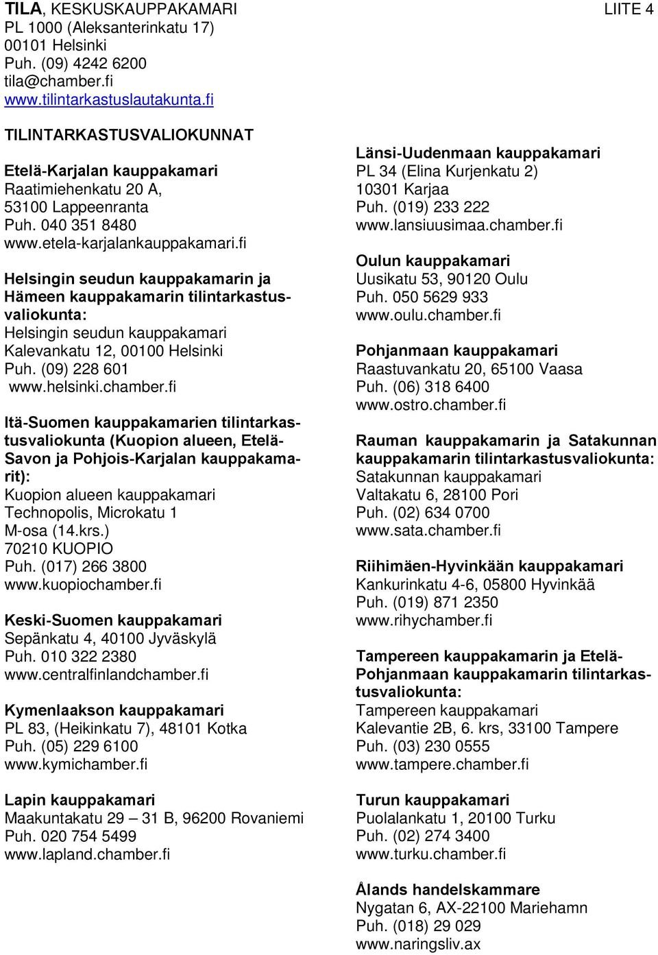 fi Helsingin seudun kauppakamarin ja Hämeen kauppakamarin tilintarkastusvaliokunta: Helsingin seudun kauppakamari Kalevankatu 12, 00100 Helsinki Puh. (09) 228 601 www.helsinki.chamber.