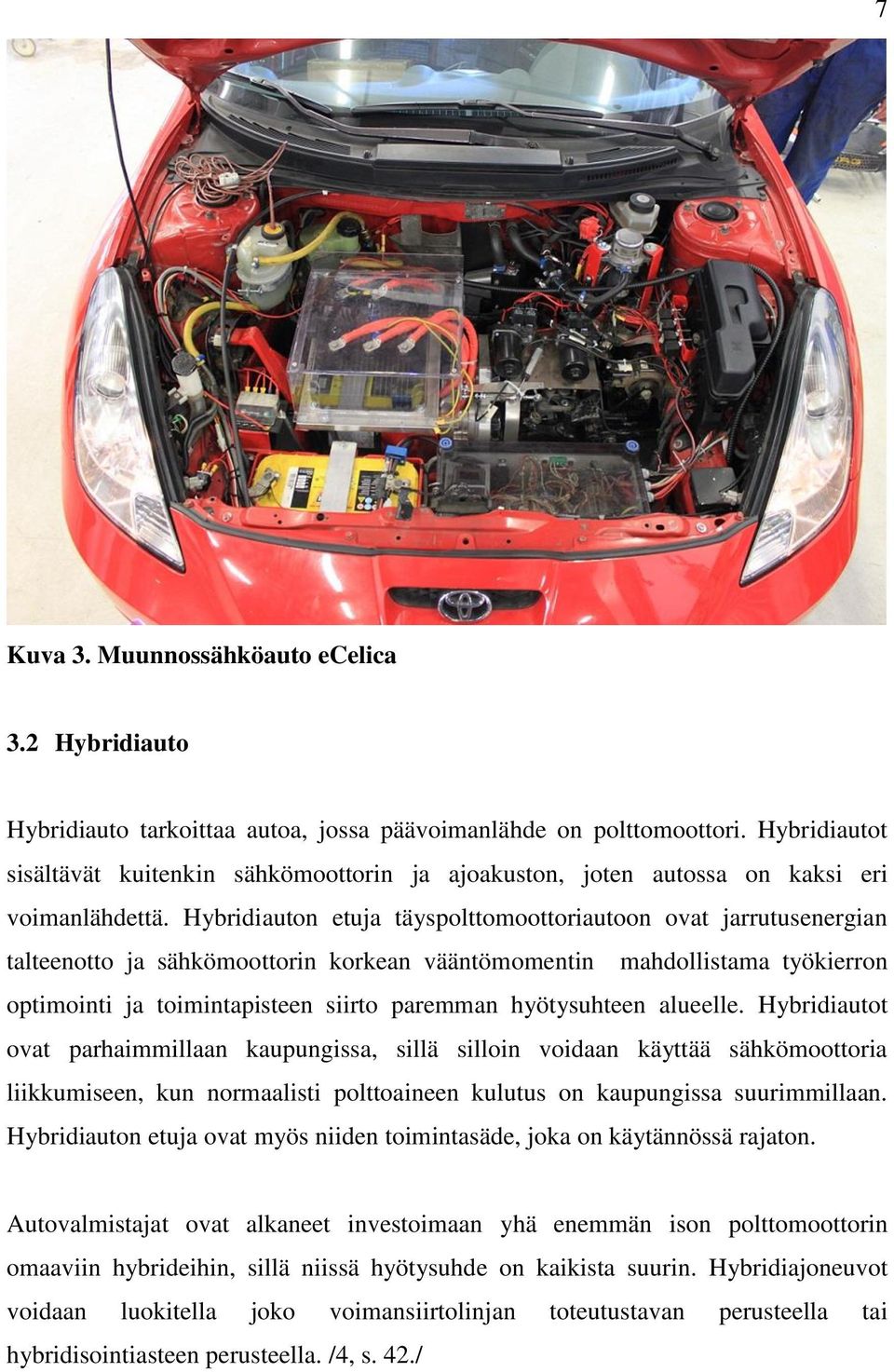 Hybridiauton etuja täyspolttomoottoriautoon ovat jarrutusenergian talteenotto ja sähkömoottorin korkean vääntömomentin mahdollistama työkierron optimointi ja toimintapisteen siirto paremman