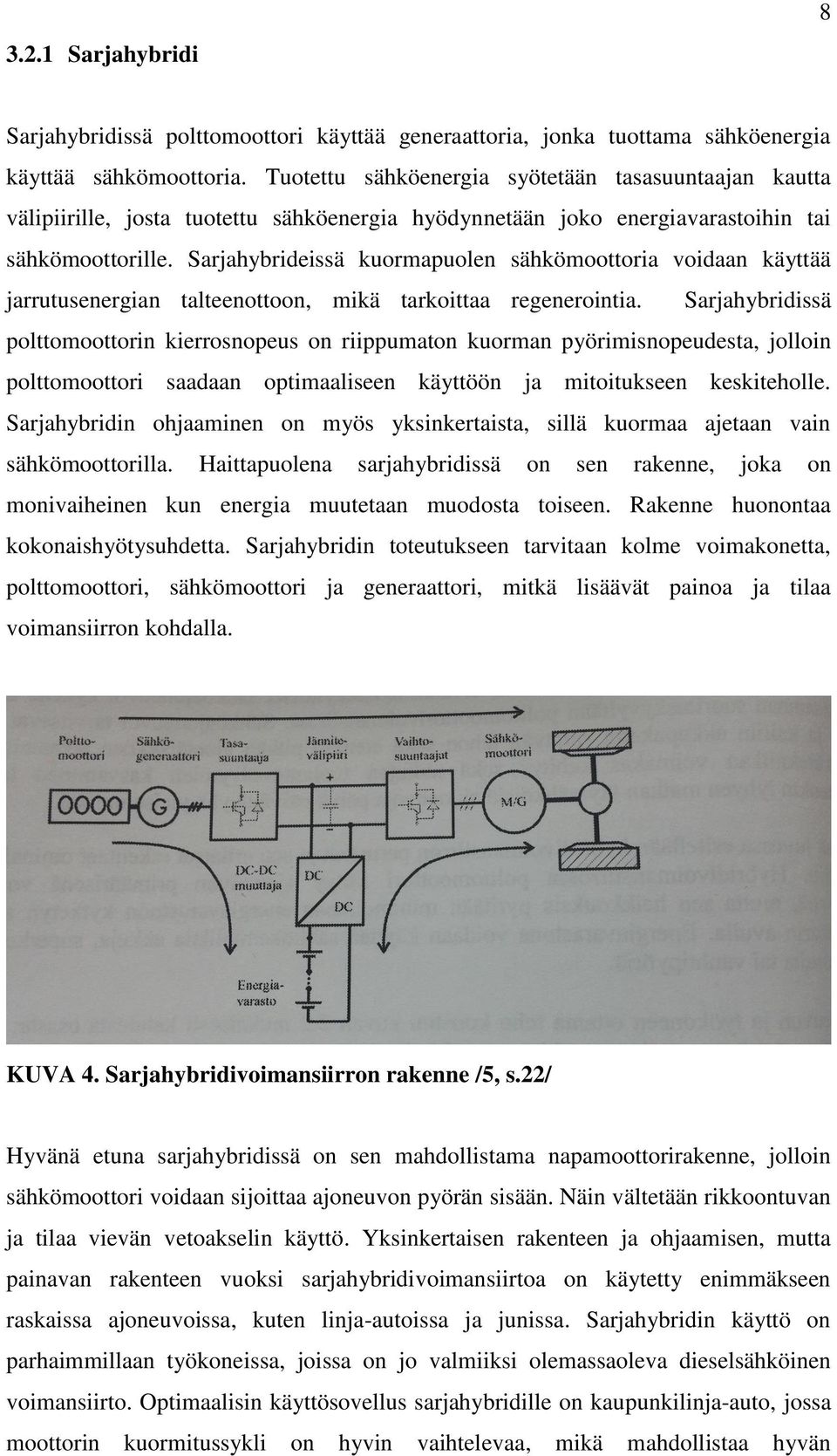 Sarjahybrideissä kuormapuolen sähkömoottoria voidaan käyttää jarrutusenergian talteenottoon, mikä tarkoittaa regenerointia.