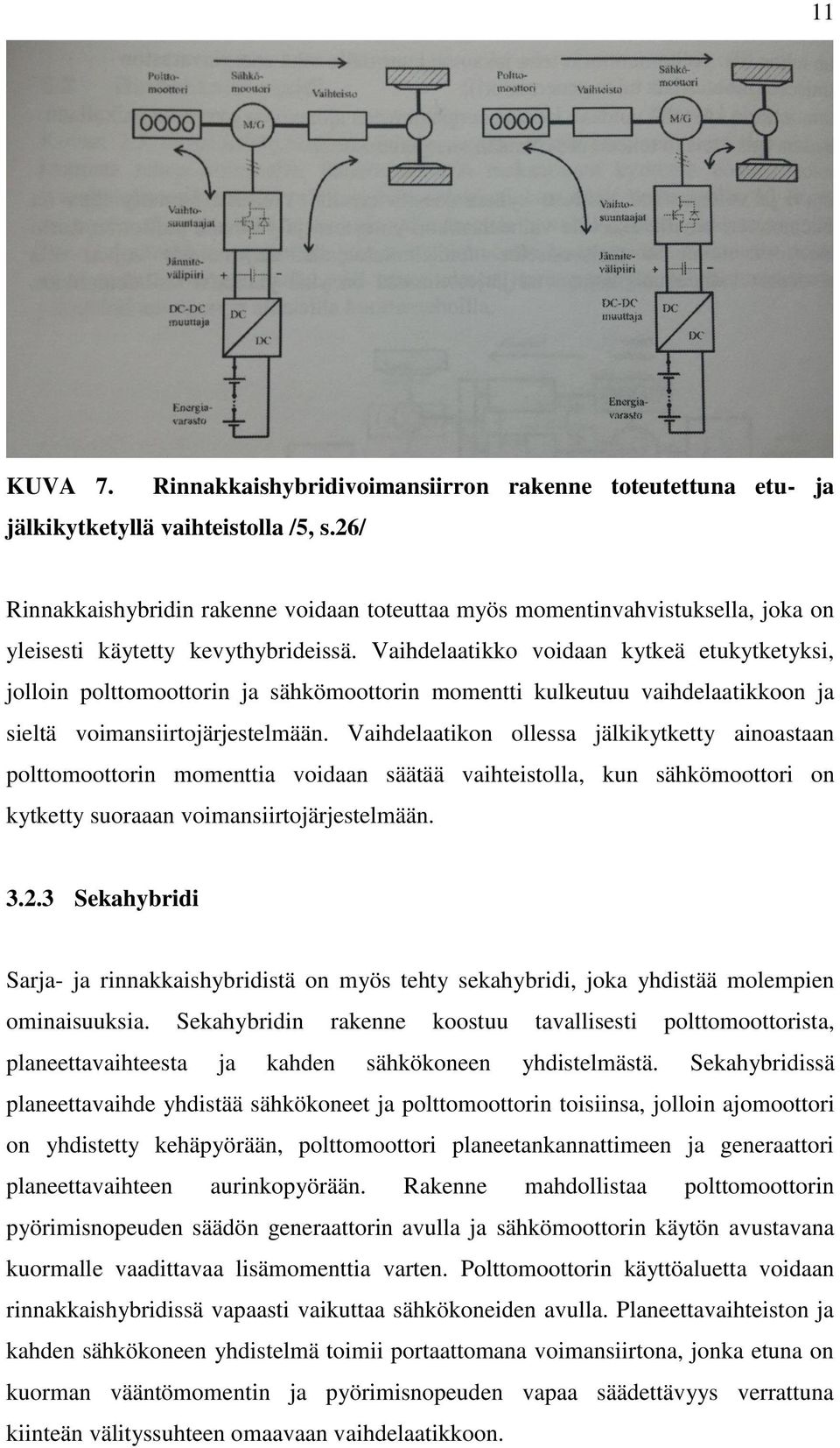 Vaihdelaatikko voidaan kytkeä etukytketyksi, jolloin polttomoottorin ja sähkömoottorin momentti kulkeutuu vaihdelaatikkoon ja sieltä voimansiirtojärjestelmään.