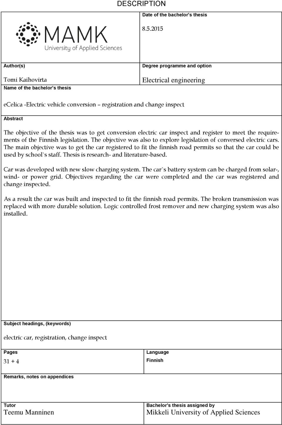 objective of the thesis was to get conversion electric car inspect and register to meet the requirements of the Finnish legislation.