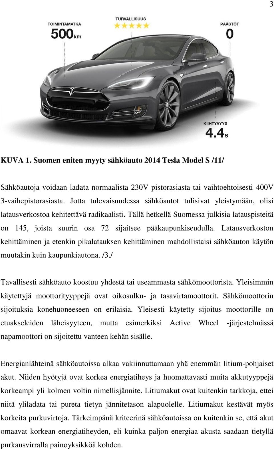 Tällä hetkellä Suomessa julkisia latauspisteitä on 145, joista suurin osa 72 sijaitsee pääkaupunkiseudulla.