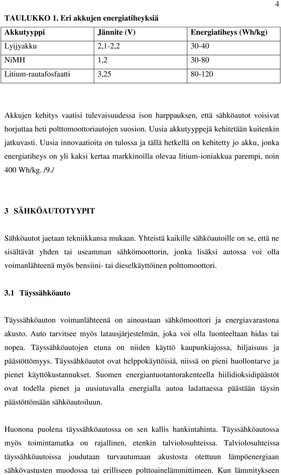 harppauksen, että sähköautot voisivat horjuttaa heti polttomoottoriautojen suosion. Uusia akkutyyppejä kehitetään kuitenkin jatkuvasti.