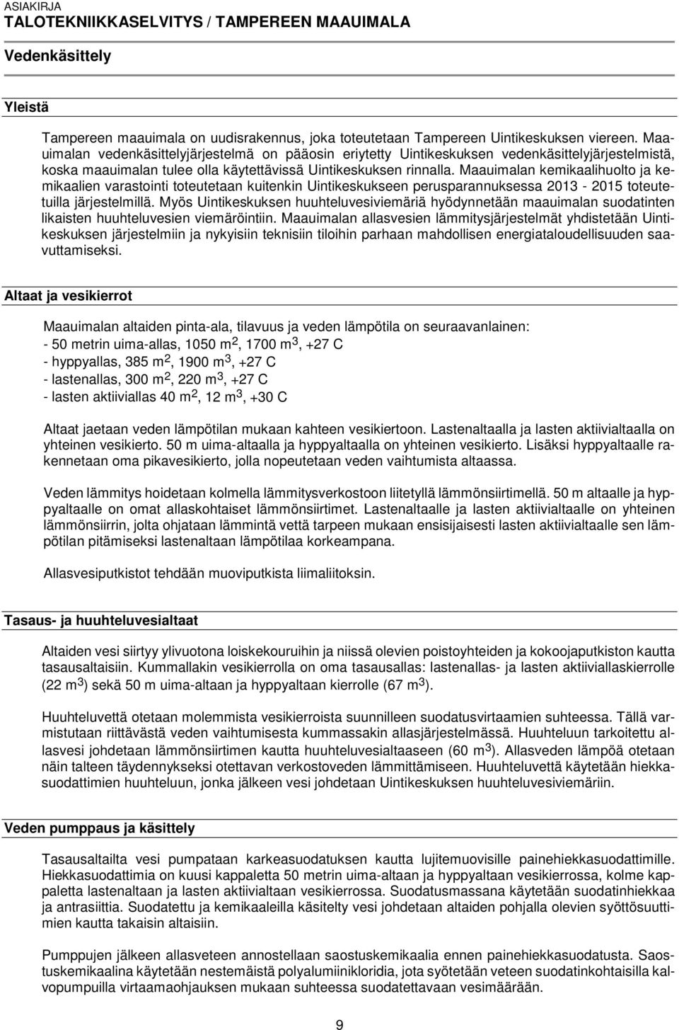 Maauimalan kemikaalihuolto ja kemikaalien varastointi toteutetaan kuitenkin Uintikeskukseen perusparannuksessa 2013-2015 toteutetuilla järjestelmillä.