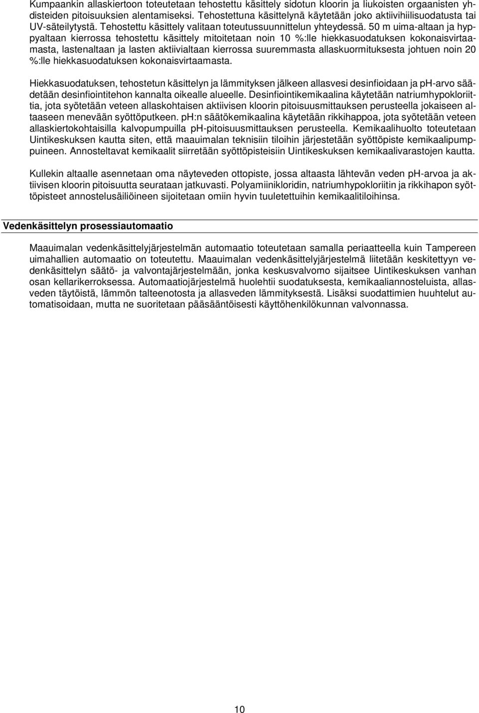 50 m uima-altaan ja hyppyaltaan kierrossa tehostettu käsittely mitoitetaan noin 10 %:lle hiekkasuodatuksen kokonaisvirtaamasta, lastenaltaan ja lasten aktiivialtaan kierrossa suuremmasta