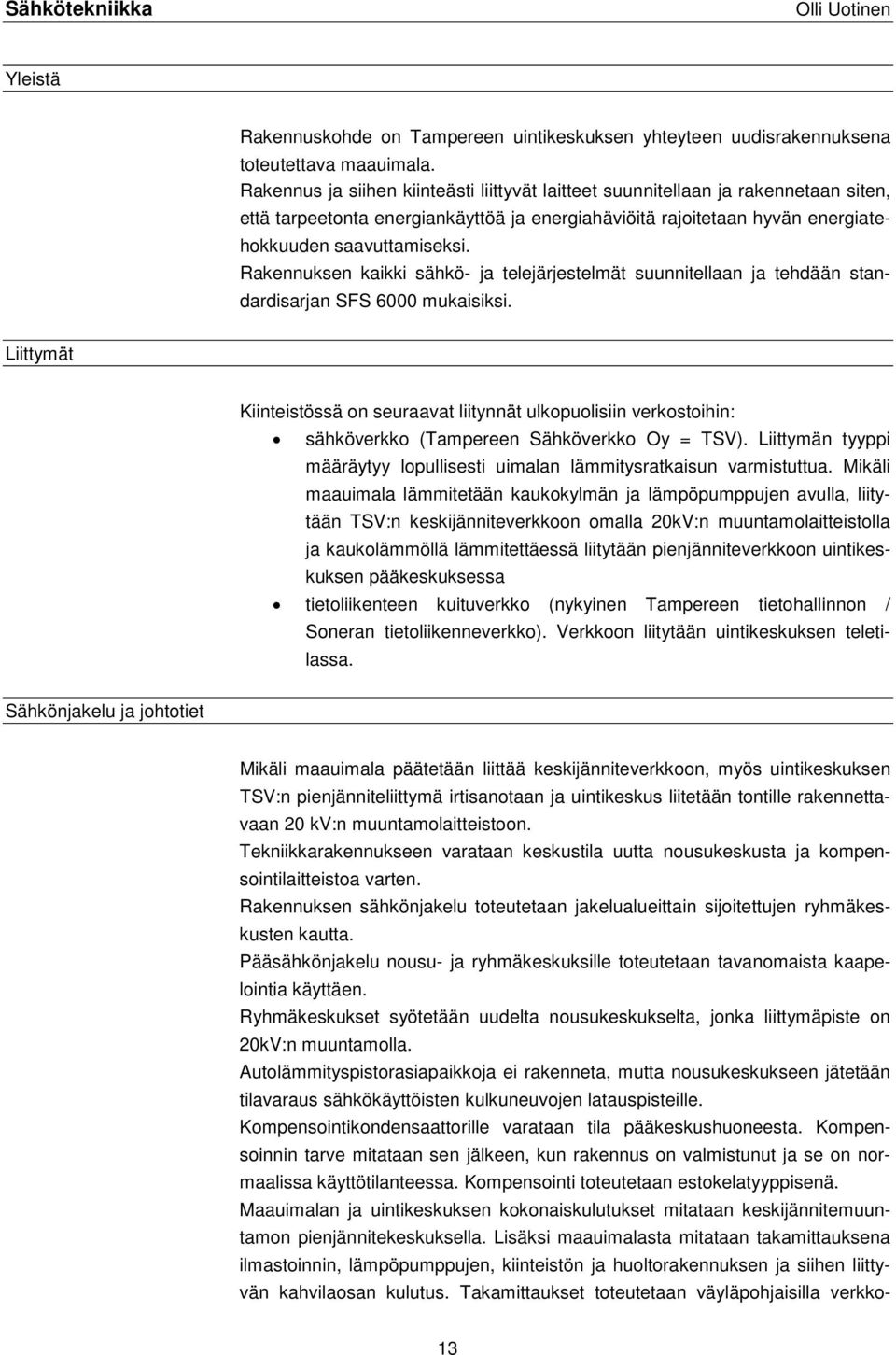 Rakennuksen kaikki sähkö- ja telejärjestelmät suunnitellaan ja tehdään standardisarjan SFS 6000 mukaisiksi.