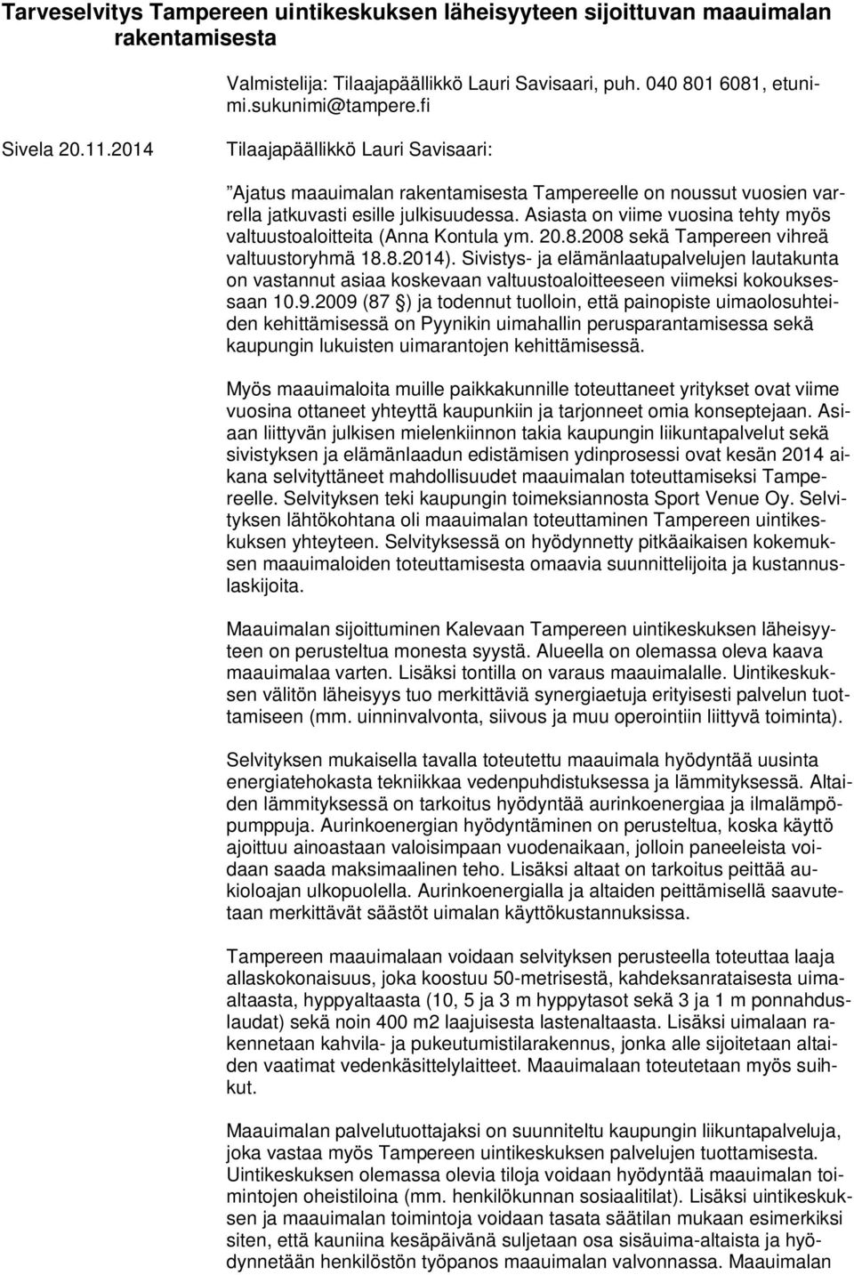 Asiasta on viime vuosina tehty myös valtuustoaloitteita (Anna Kontula ym. 20.8.2008 sekä Tampereen vihreä valtuustoryhmä 18.8.2014).