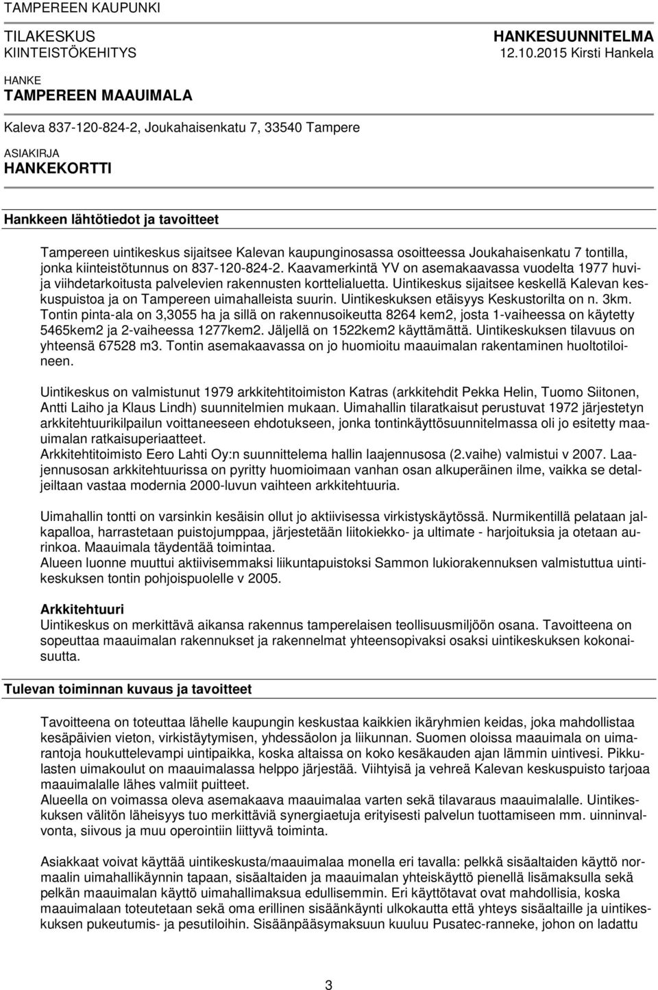 kaupunginosassa osoitteessa Joukahaisenkatu 7 tontilla, jonka kiinteistötunnus on 837-120-824-2.