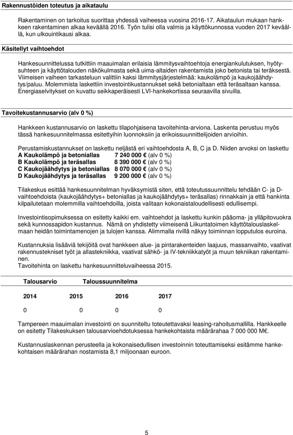 Käsitellyt vaihtoehdot Hankesuunnittelussa tutkittiin maauimalan erilaisia lämmitysvaihtoehtoja energiankulutuksen, hyötysuhteen ja käyttötalouden näkökulmasta sekä uima-altaiden rakentamista joko