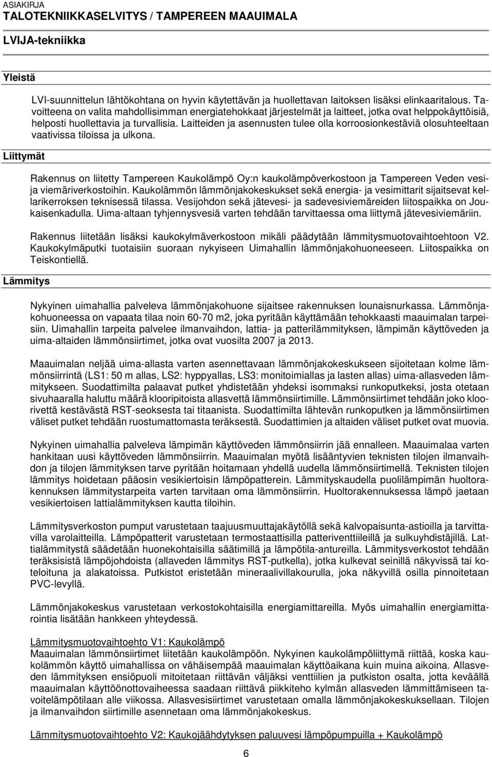 Laitteiden ja asennusten tulee olla korroosionkestäviä olosuhteeltaan vaativissa tiloissa ja ulkona.