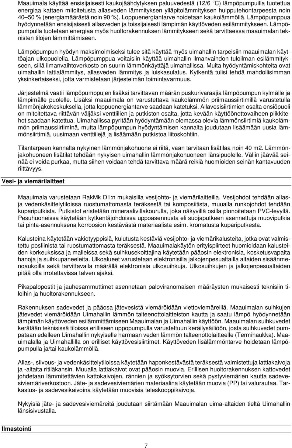 Lämpöpumpulla tuotetaan energiaa myös huoltorakennuksen lämmitykseen sekä tarvittaessa maauimalan teknisten tilojen lämmittämiseen.