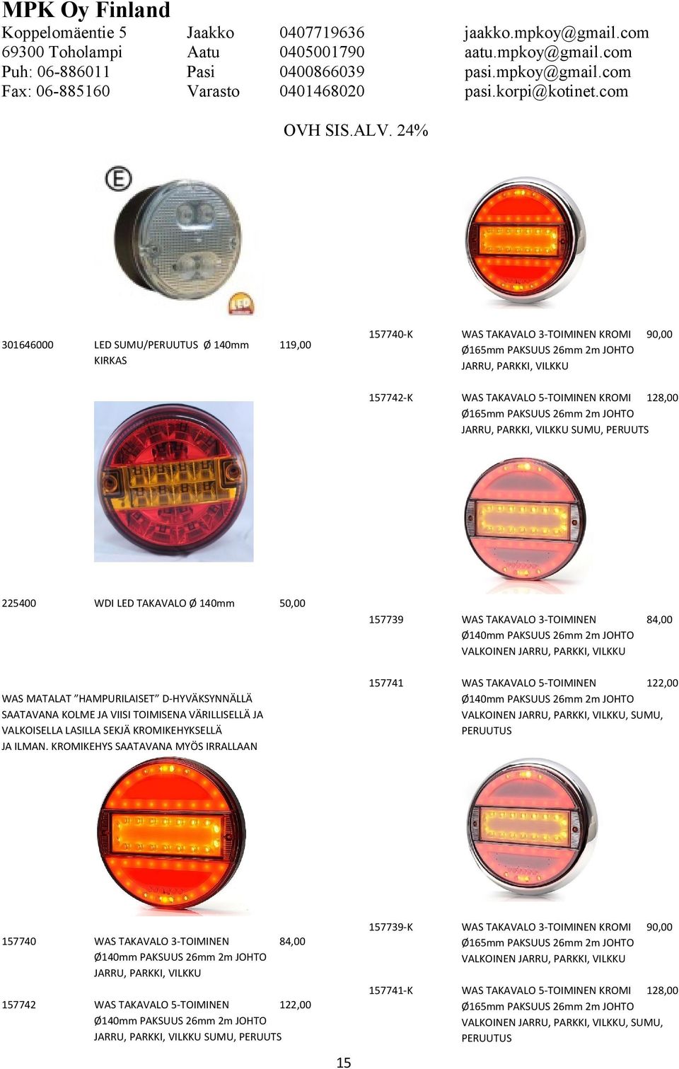 TAKAVALO 5-TOIMINEN 122,00 Ø140mm PAKSUUS 26mm 2m JOHTO VALKOINEN JARRU, PARKKI, VILKKU, SUMU, PERUUTUS 157739-K WAS TAKAVALO 3-TOIMINEN KROMI Ø165mm PAKSUUS 26mm 2m JOHTO VALKOINEN JARRU, PARKKI,