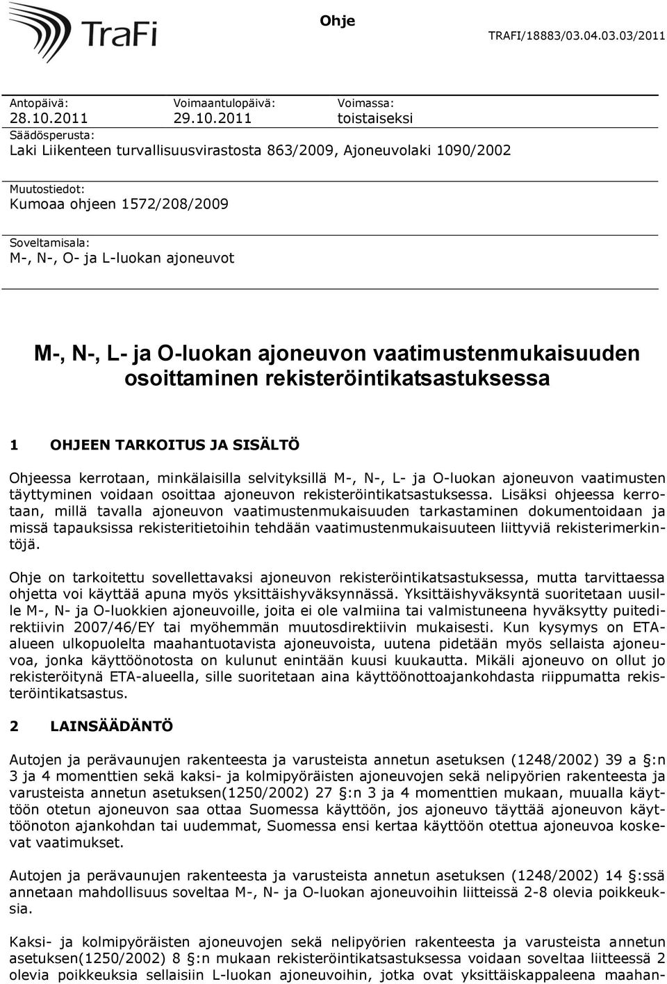 2011 Voimassa: toistaiseksi Säädösperusta: Laki Liikenteen turvallisuusvirastosta 863/2009, Ajoneuvolaki 1090/2002 Muutostiedot: Kumoaa ohjeen 1572/208/2009 Soveltamisala: M-, N-, O- ja L-luokan