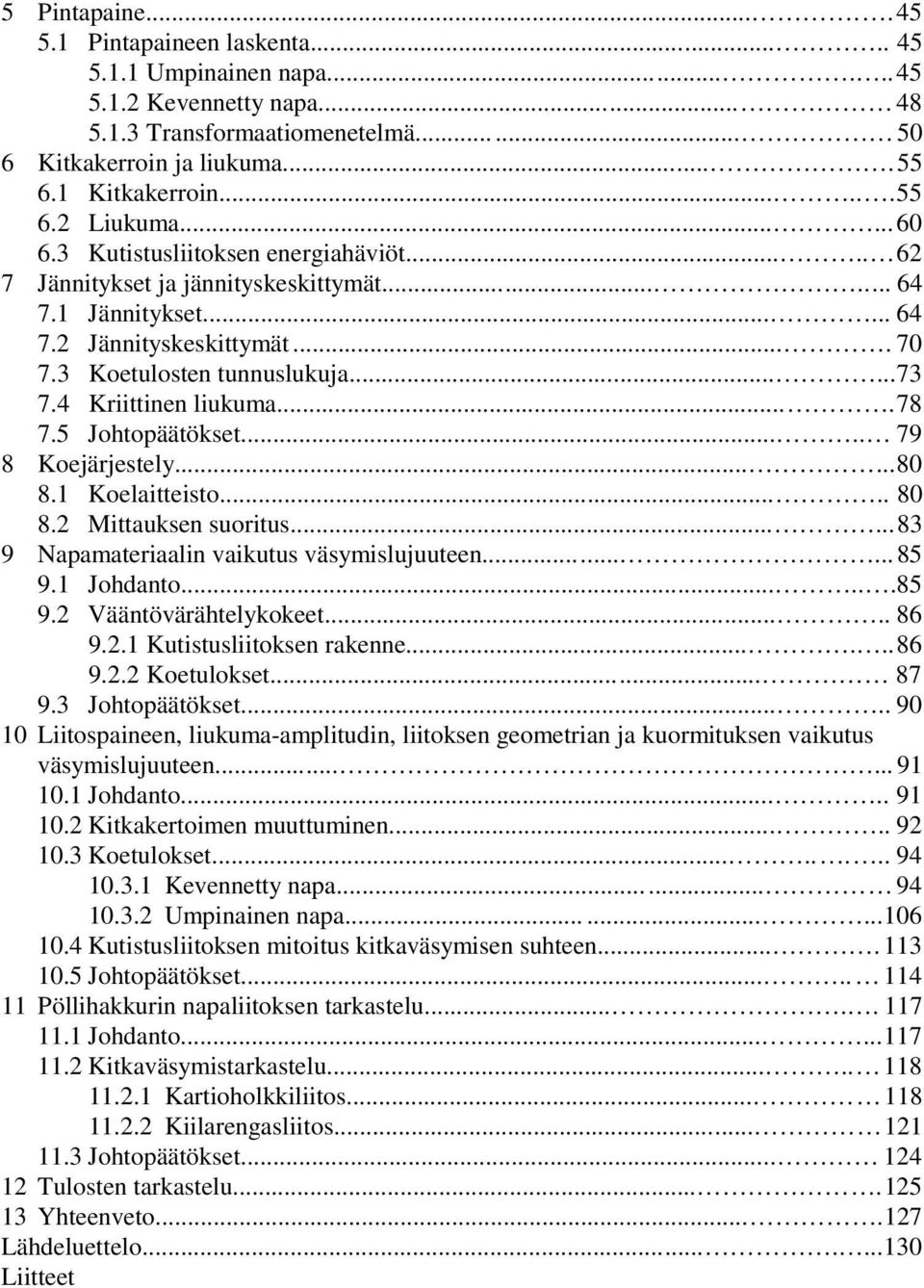 .....73 7.4 Kriittinen liukuma....78 7.5 Johtopäätökset..... 79 8 Koejärjestely......80 8.1 Koelaitteisto..... 80 8. Mittauksen suoritus......83 9 Napamateriaalin vaikutus väsymislujuuteen......85 9.