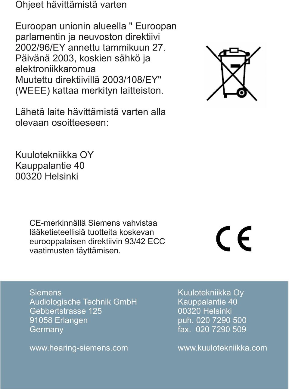 Lähetä laite hävittämistä varten alla olevaan osoitteeseen: Kuulotekniikka OY Kauppalantie 40 00320 Helsinki CE-merkinnällä Siemens vahvistaa lääketieteellisiä tuotteita
