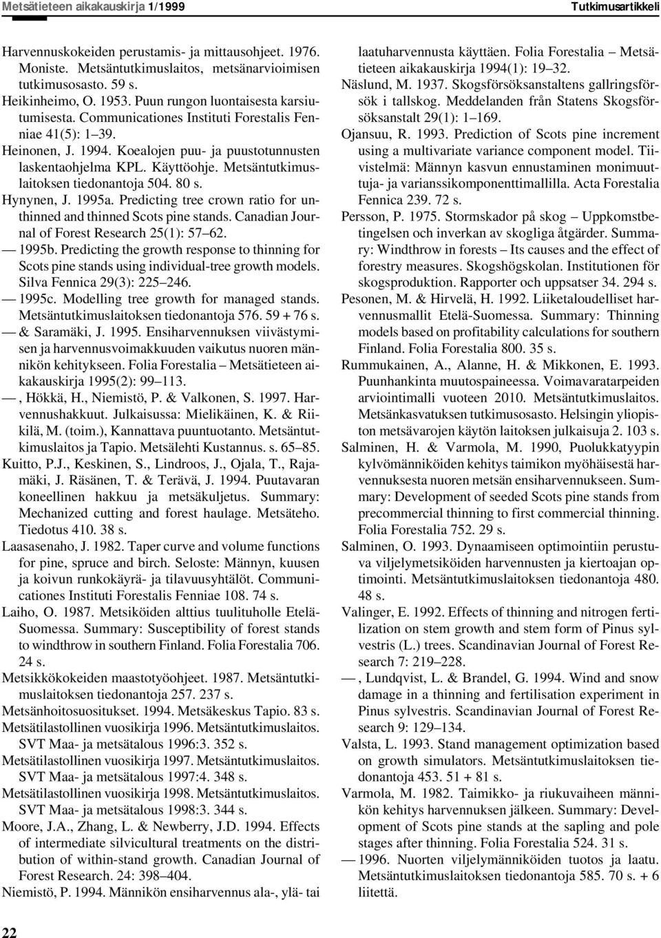 Metsäntutkimuslaitoksen tiedonantoja 54. 8 s. Hynynen, J. 1995a. Predicting tree crown ratio for unthinned and thinned Scots pine stands. Canadian Journal of Forest Research 25(1): 57 62. 1995b.