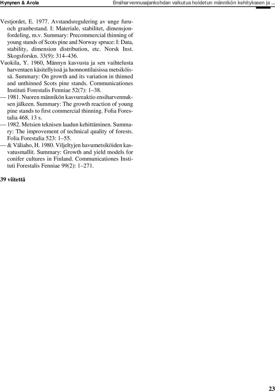 Summary: On growth and its variation in thinned and unthinned Scots pine stands. Communicationes Instituti Forestalis Fenniae 52(7): 1 38. 1981. Nuoren männikön kasvureaktio ensiharvennuksen jälkeen.