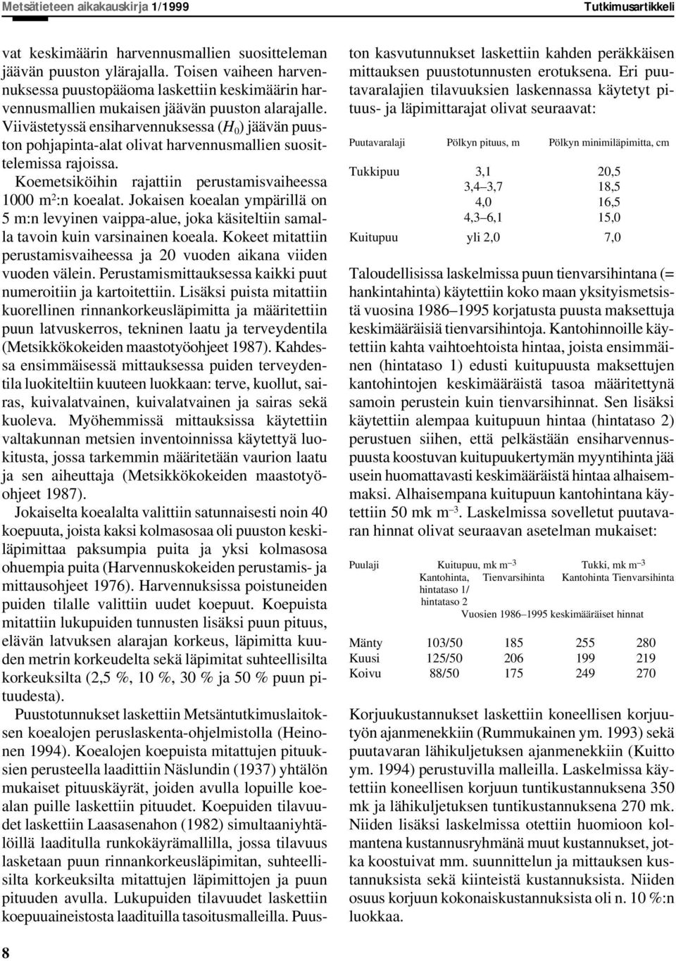 Viivästetyssä ensiharvennuksessa (H ) jäävän puuston pohjapinta-alat olivat harvennusmallien suosittelemissa rajoissa. Koemetsiköihin rajattiin perustamisvaiheessa 1 m 2 :n koealat.