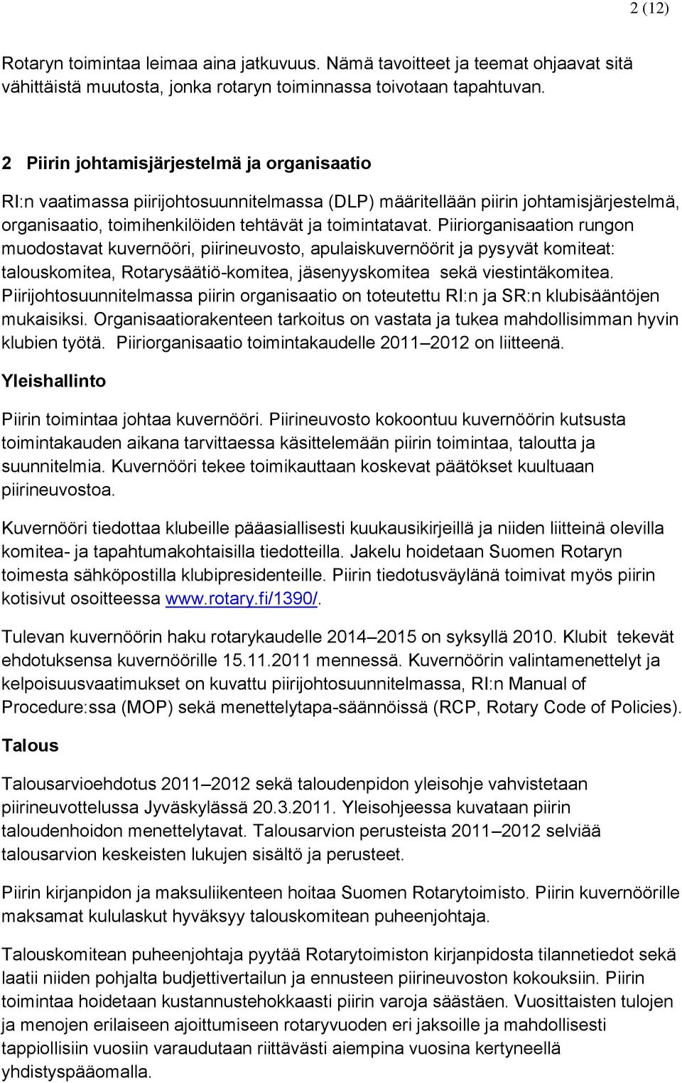 Piiriorganisaation rungon muodostavat kuvernööri, piirineuvosto, apulaiskuvernöörit ja pysyvät komiteat: talouskomitea, Rotarysäätiö-komitea, jäsenyyskomitea sekä viestintäkomitea.