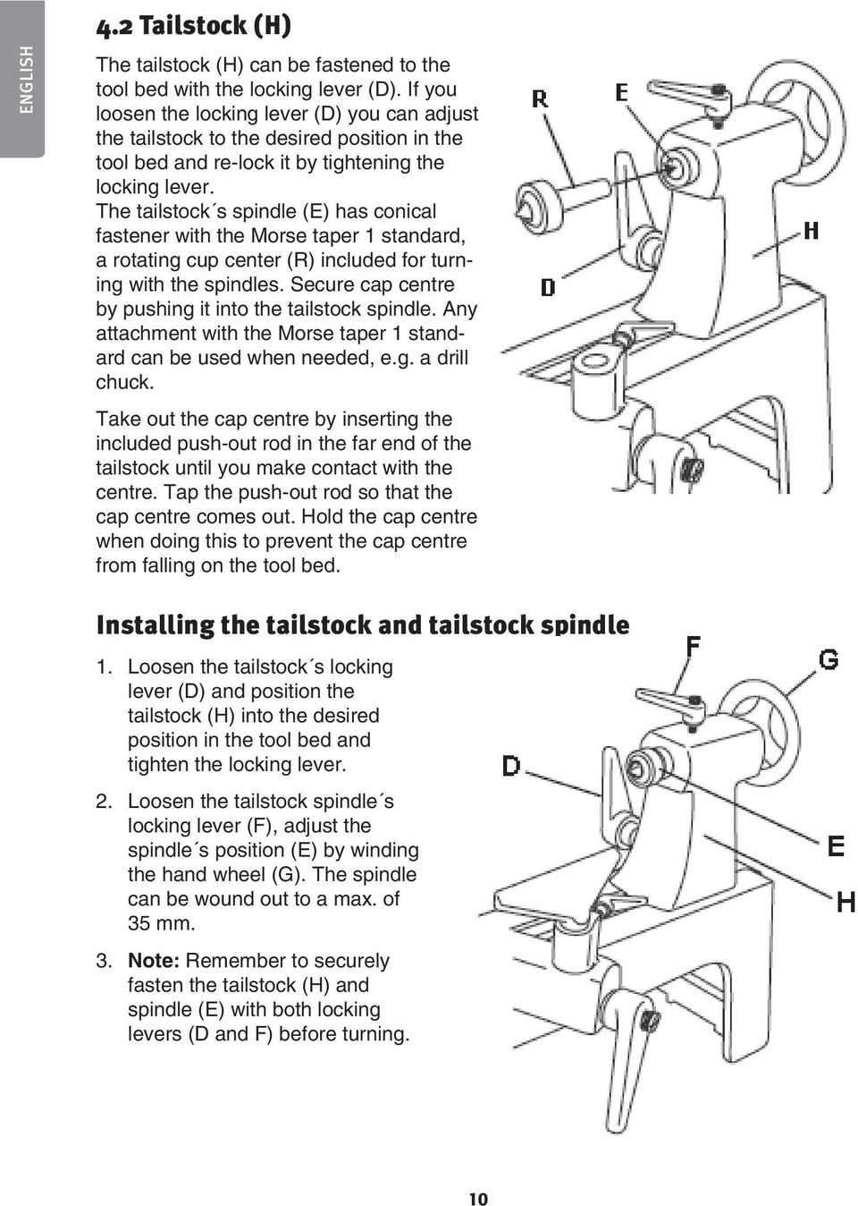 The tailstock s spindle (E) has conical fastener with the Morse taper 1 standard, a rotating cup center (R) included for turning with the spindles.