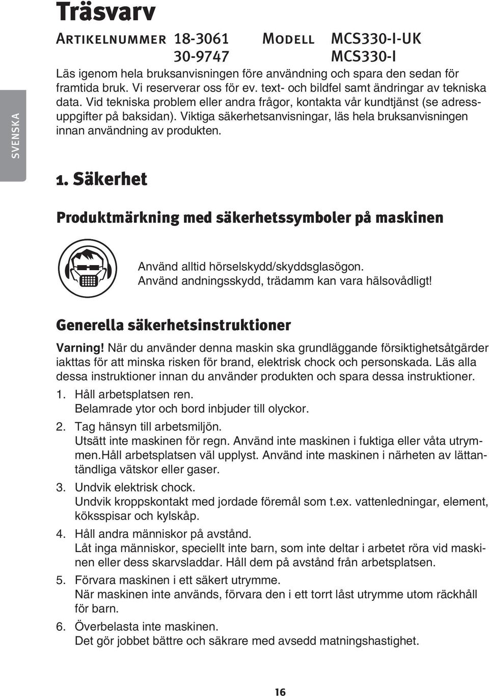 Viktiga säkerhetsanvisningar, läs hela bruksanvisningen innan användning av produkten. 1. Säkerhet Produktmärkning med säkerhetssymboler på maskinen Använd alltid hörselskydd/skyddsglasögon.