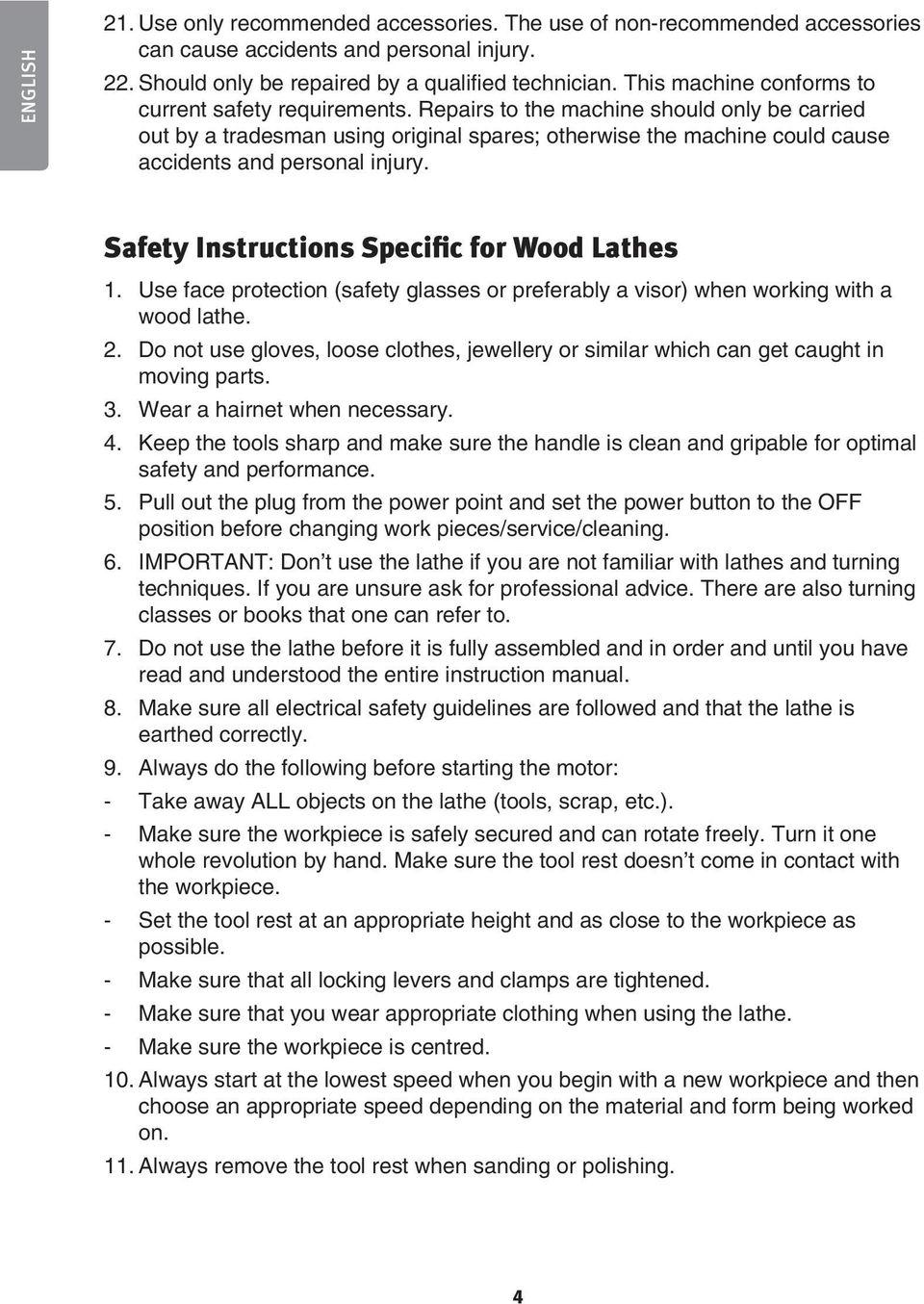 Repairs to the machine should only be carried out by a tradesman using original spares; otherwise the machine could cause accidents and personal injury. Safety Instructions Specific for Wood Lathes 1.