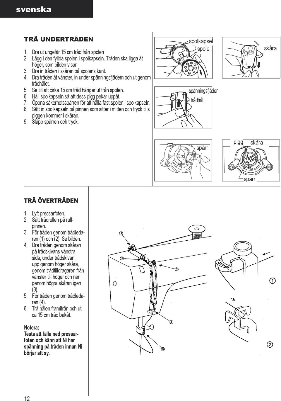 Öppna säkerhetsspärren för att hålla fast spolen i spolkapseln. 8. Sätt in spolkapseln på pinnen som sitter i mitten och tryck tills piggen kommer i skåran. 9. Släpp spärren och tryck.