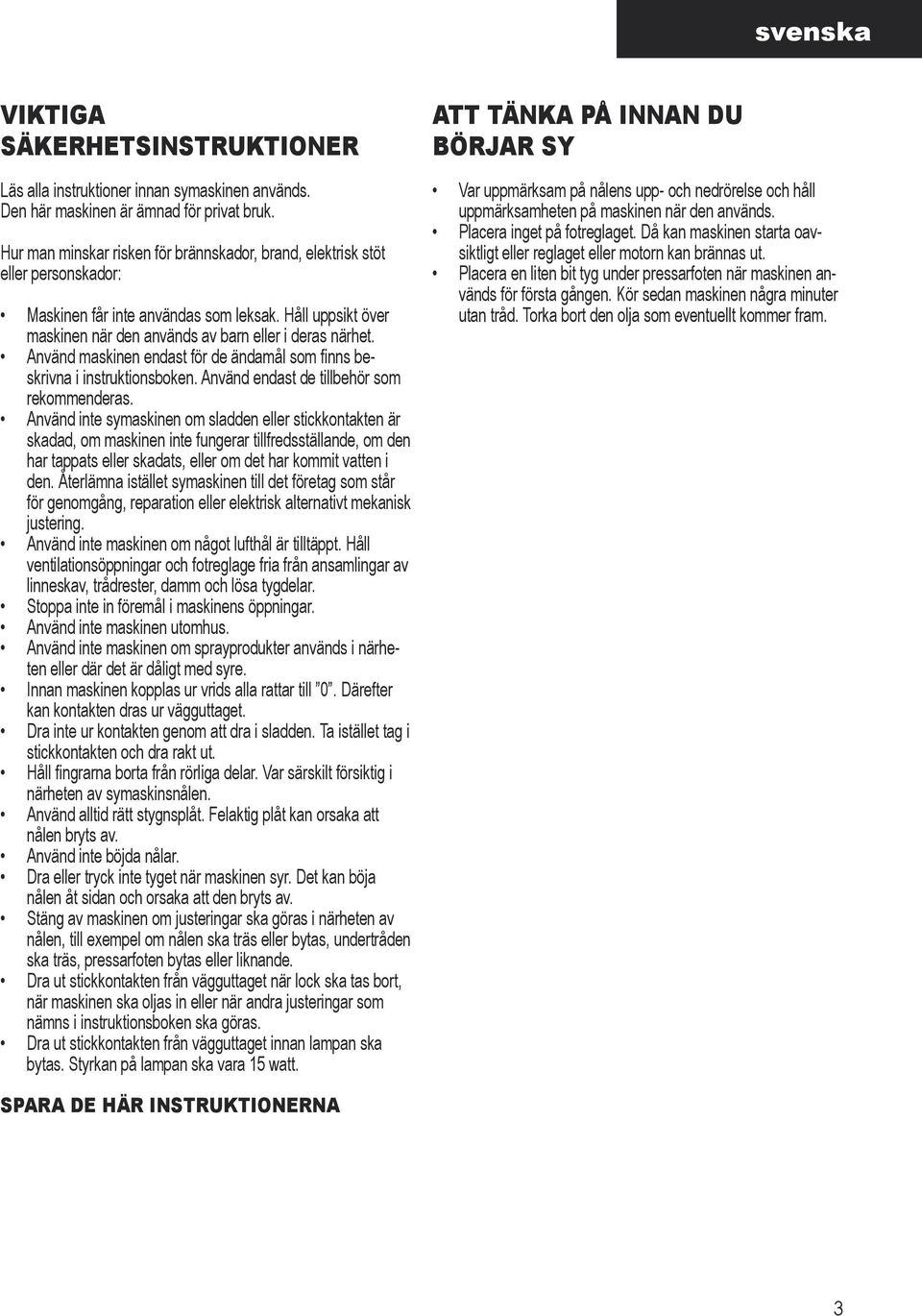 Använd maskinen endast för de ändamål som finns beskrivna i instruktionsboken. Använd endast de tillbehör som rekommenderas.