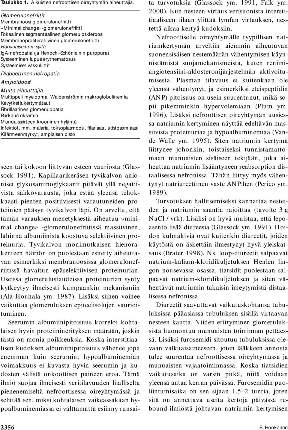 IgA-nefropatia (ja Henoch Schönleinin purppura) Systeeminen lupus erythematosus Systeemiset vaskuliittit Diabeettinen nefropatia Amyloidoosi Muita aiheuttajia Multippeli myelooma, Waldenströmin