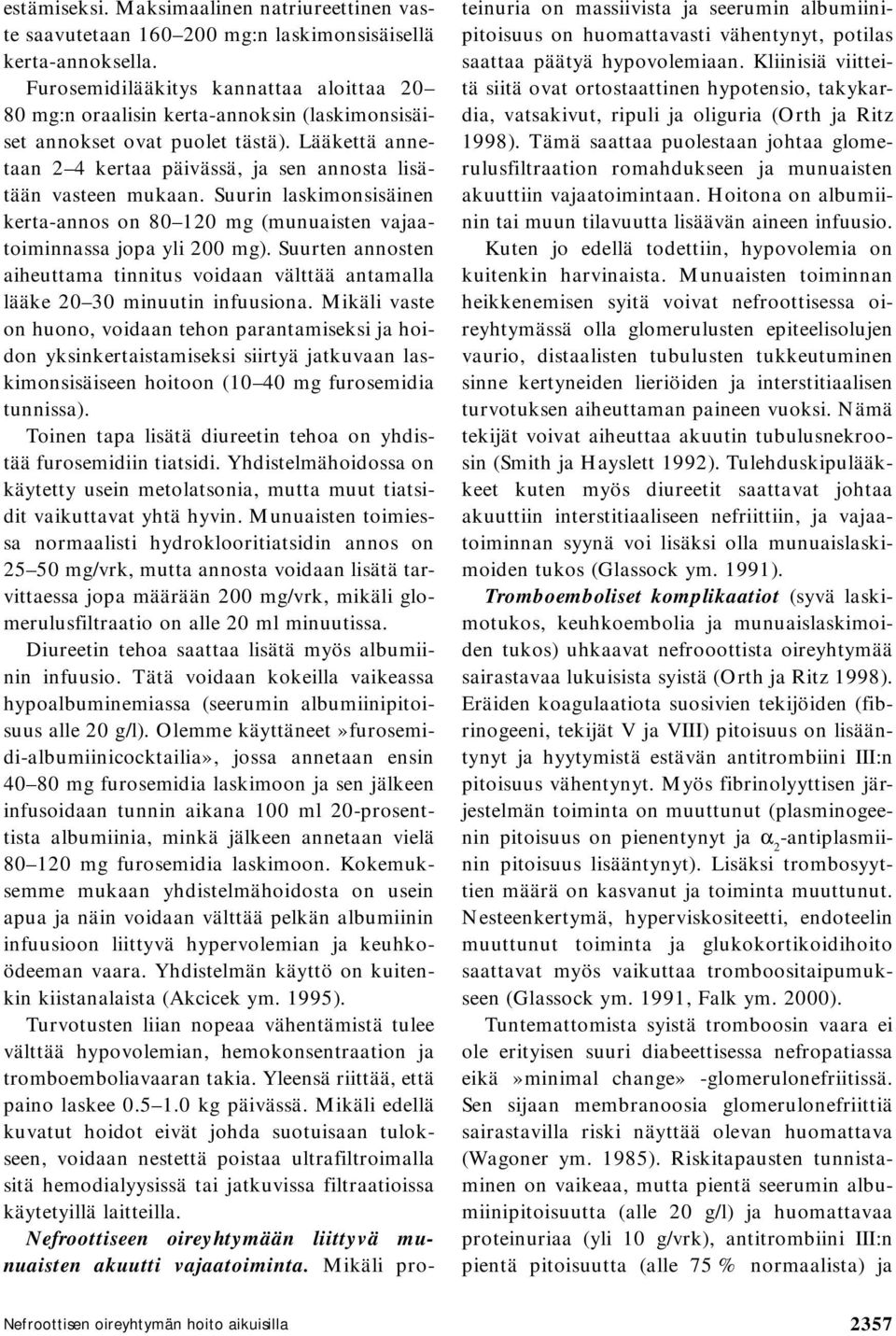 Suurin laskimonsisäinen kerta-annos on 80 120 mg (munuaisten vajaatoiminnassa jopa yli 200 mg). Suurten annosten aiheuttama tinnitus voidaan välttää antamalla lääke 20 30 minuutin infuusiona.