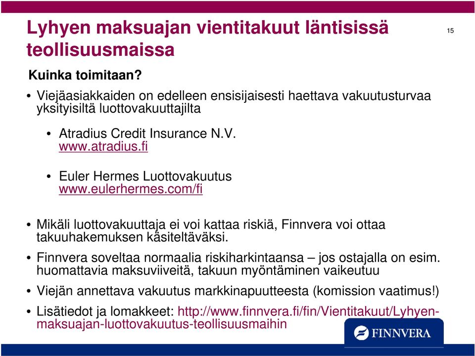 fi Euler Hermes Luottovakuutus www.eulerhermes.com/fi Mikäli luottovakuuttaja ei voi kattaa riskiä, Finnvera voi ottaa takuuhakemuksen käsiteltäväksi.