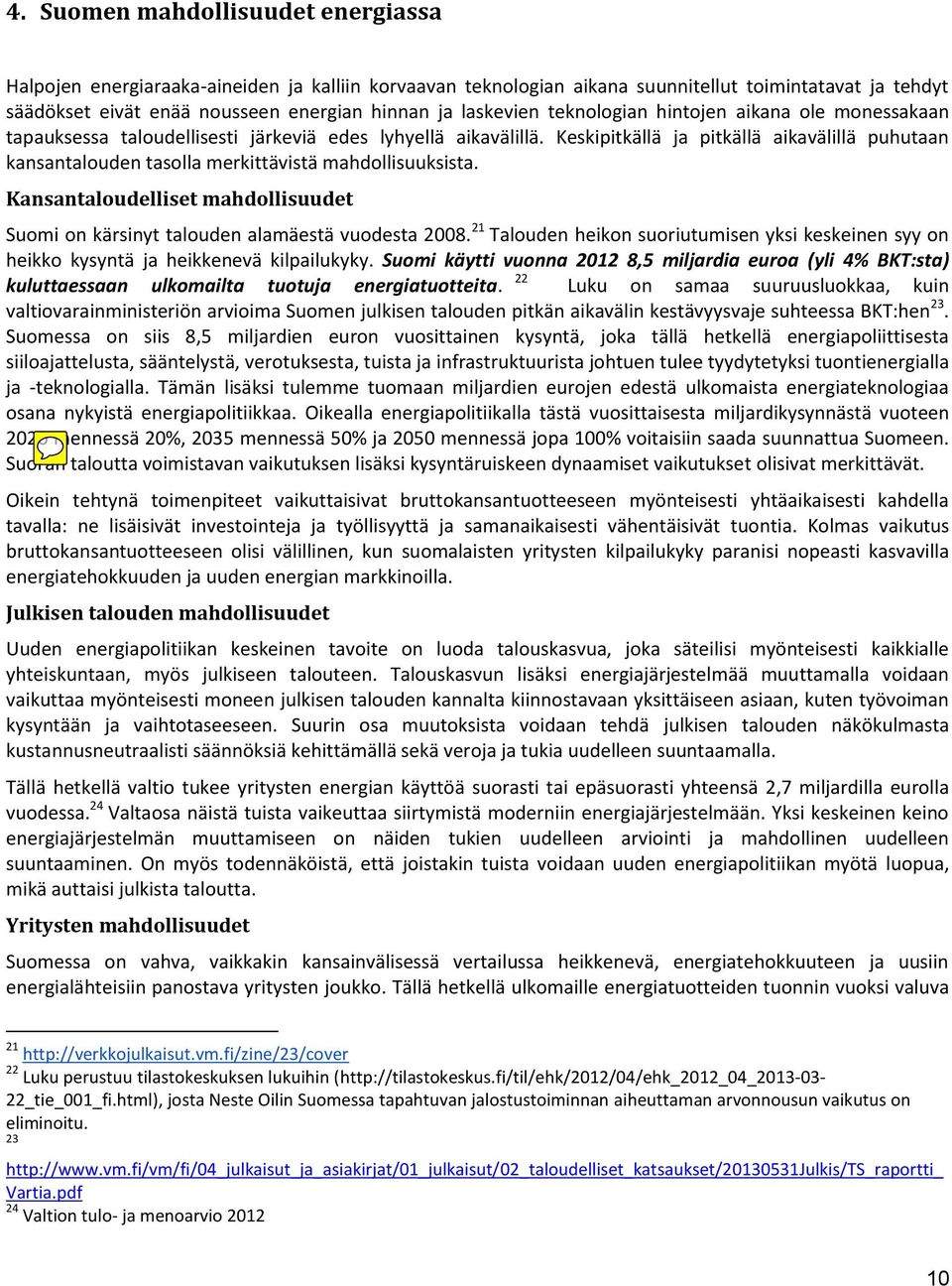 Keskipitkällä ja pitkällä aikavälillä puhutaan kansantalouden tasolla merkittävistä mahdollisuuksista. Kansantaloudelliset mahdollisuudet Suomi on kärsinyt talouden alamäestä vuodesta 2008.