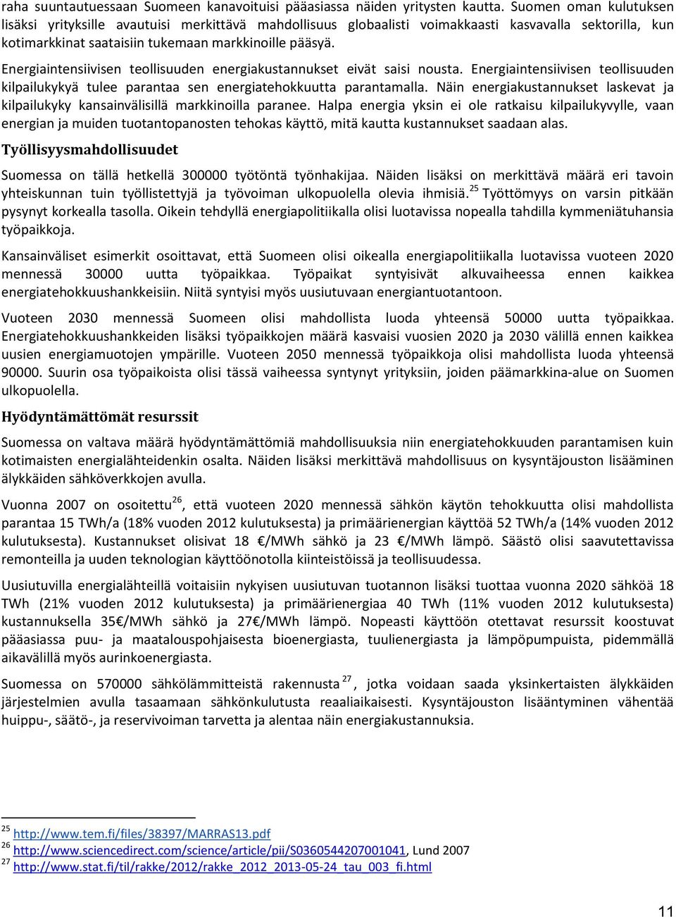 Energiaintensiivisen teollisuuden energiakustannukset eivät saisi nousta. Energiaintensiivisen teollisuuden kilpailukykyä tulee parantaa sen energiatehokkuutta parantamalla.