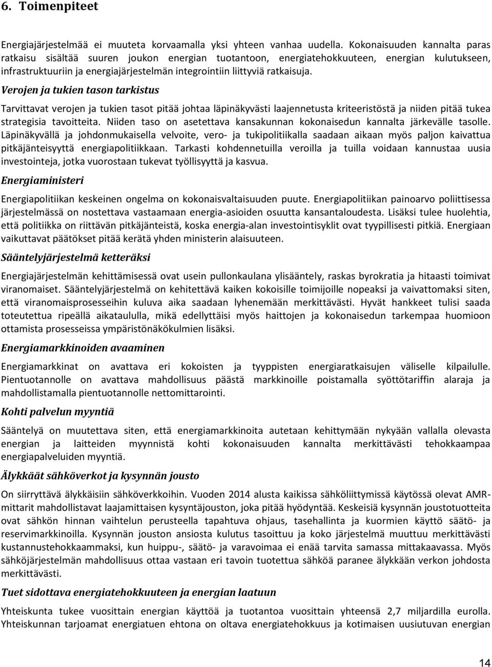 ratkaisuja. Verojen ja tukien tason tarkistus Tarvittavat verojen ja tukien tasot pitää johtaa läpinäkyvästi laajennetusta kriteeristöstä ja niiden pitää tukea strategisia tavoitteita.