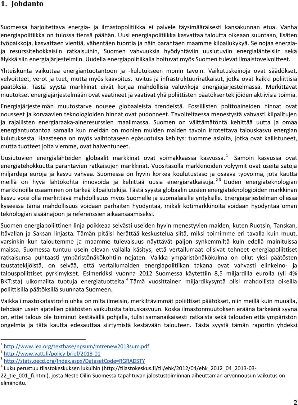 Se nojaa energiaja resurssitehokkaisiin ratkaisuihin, Suomen vahvuuksia hyödyntäviin uusiutuviin energialähteisiin sekä älykkäisiin energiajärjestelmiin.